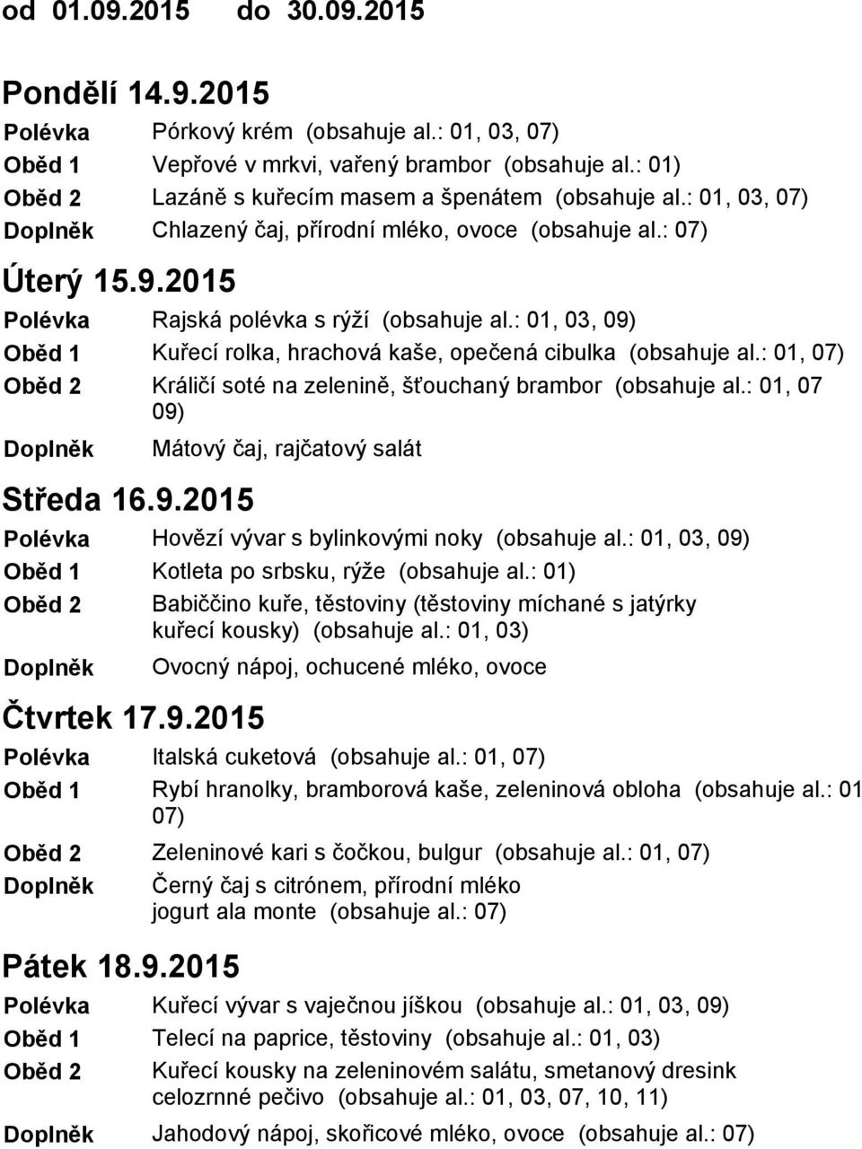 : 01, 03, 09) Kuřecí rolka, hrachová kaše, opečená cibulka (obsahuje al.: 01, Králičí soté na zelenině, šťouchaný brambor (obsahuje al.