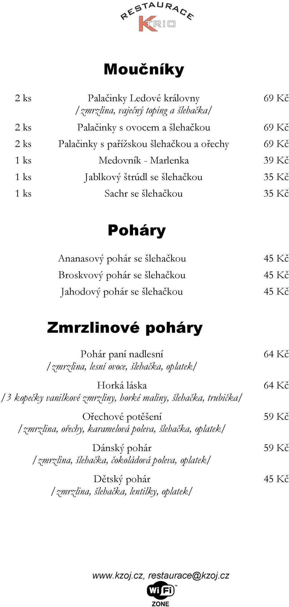 šlehačkou Zmrzlinové poháry Pohár paní nadlesní /zmrzlina, lesní ovoce, šlehačka, oplatek/ Horká láska /3 kopečky vanilkové zmrzliny, horké maliny, šlehačka, trubička/ Ořechové potěšení