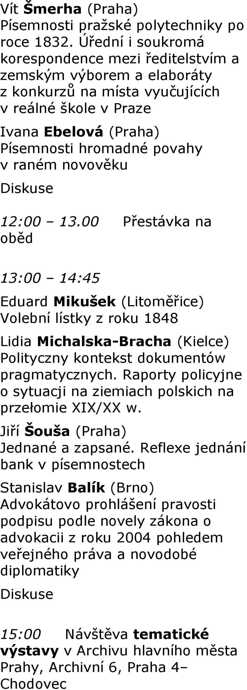 novověku 12:00 13.00 Přestávka na oběd 13:00 14:45 Eduard Mikušek (Litoměřice) Volební lístky z roku 1848 Lidia Michalska-Bracha (Kielce) Polityczny kontekst dokumentów pragmatycznych.