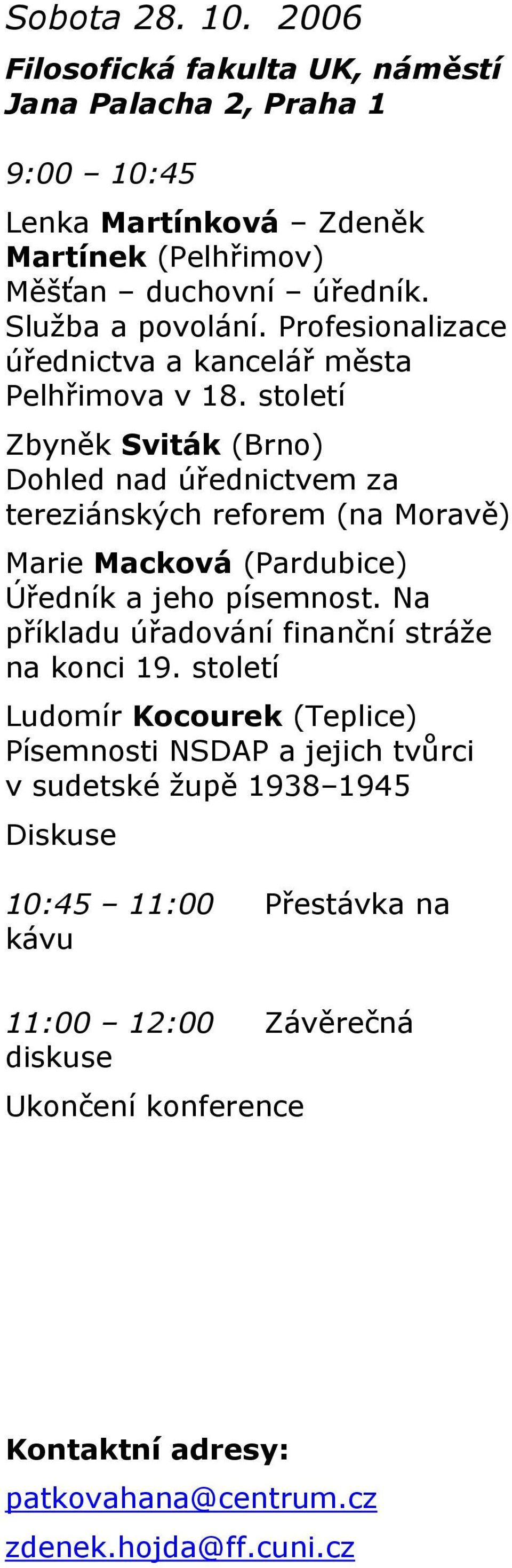 století Zbyněk Sviták (Brno) Dohled nad úřednictvem za tereziánských reforem (na Moravě) Marie Macková (Pardubice) Úředník a jeho písemnost.