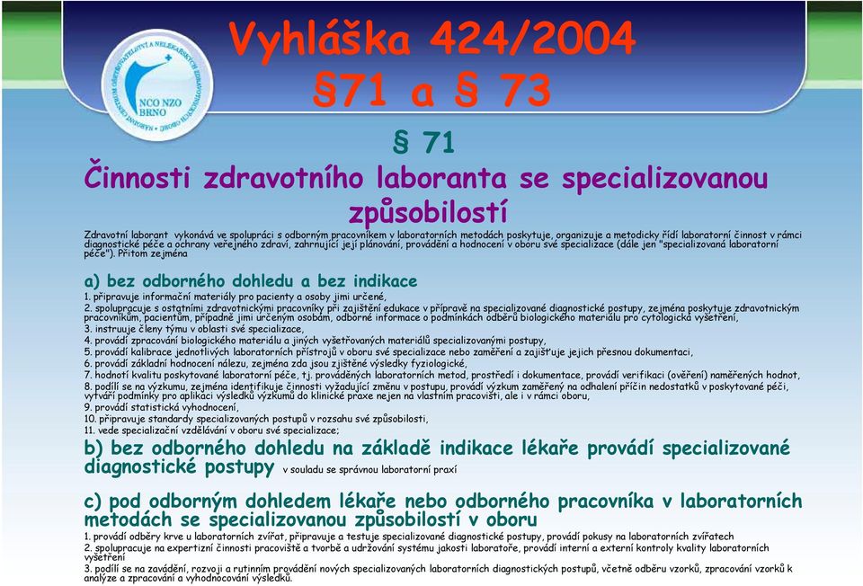 "specializovaná laboratorní péče"). Přitom zejména a) bez odborného dohledu a bez indikace 1. připravuje informační materiály pro pacienty a osoby jimi určené, 2.