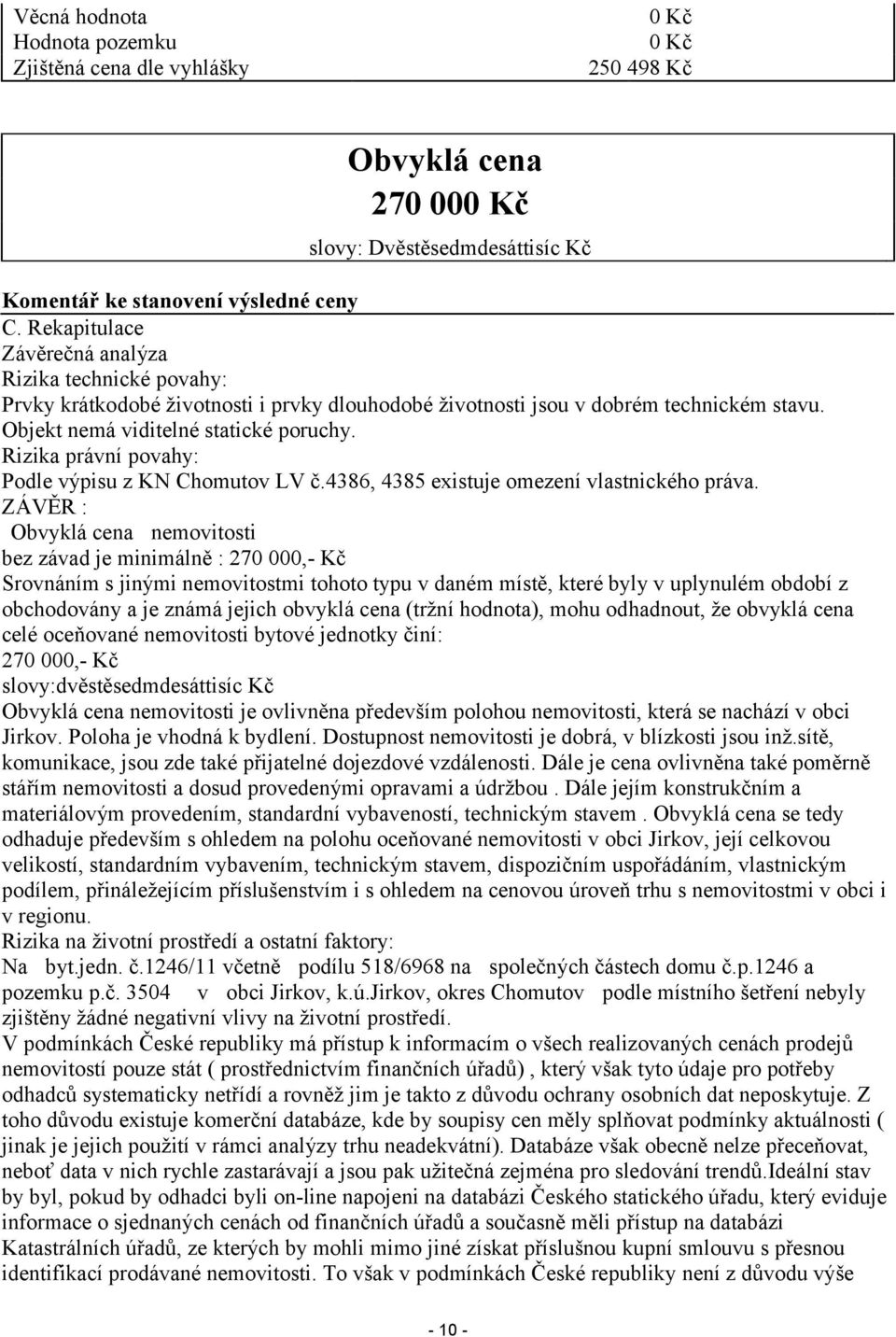 Rizika právní povahy: Podle výpisu z KN Chomutov LV č.4386, 4385 existuje omezení vlastnického práva.