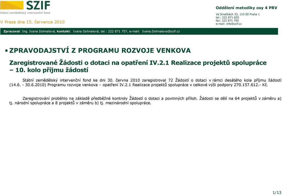 kolo příjmu žádostí Státní zemědělský intervenční fond ke dni 30. června 2010 zaregistroval 72 Žádostí o dotaci v rámci desátého kola příjmu žádostí (14.6. - 30.6.2010) Programu rozvoje venkova opatření IV.