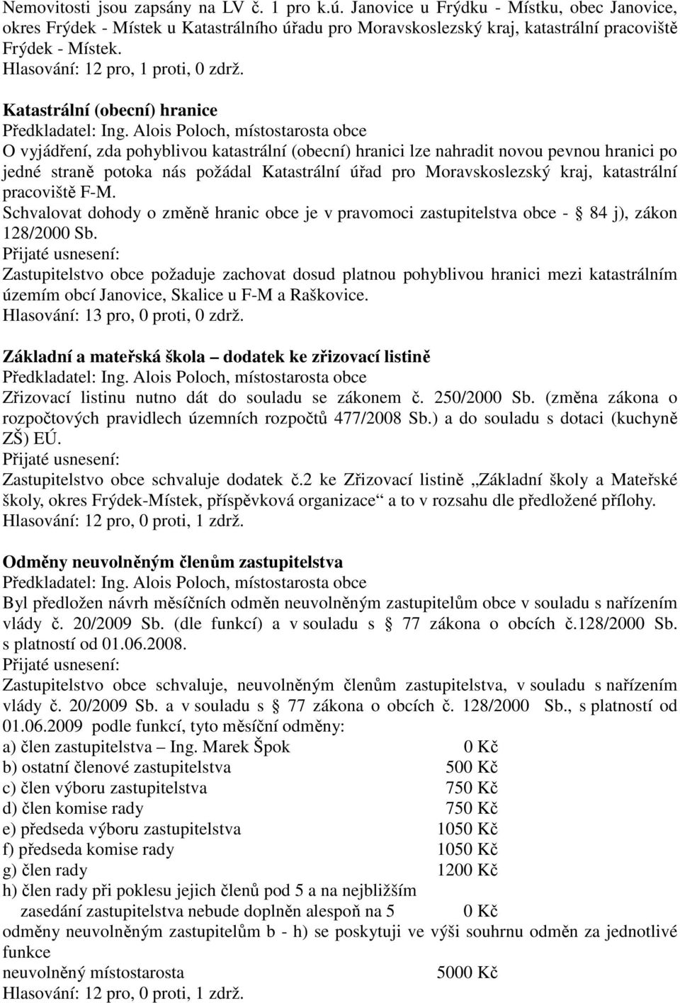 Katastrální (obecní) hranice O vyjádření, zda pohyblivou katastrální (obecní) hranici lze nahradit novou pevnou hranici po jedné straně potoka nás požádal Katastrální úřad pro Moravskoslezský kraj,