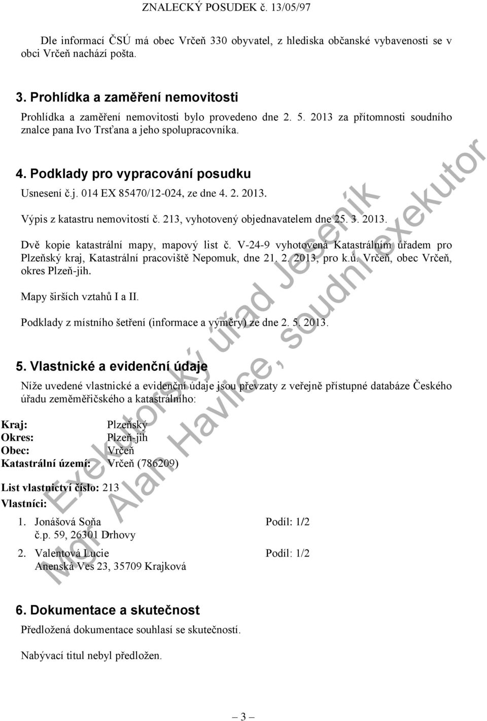213, vyhotovený objednavatelem dne 25. 3. 2013. Dvě kopie katastrální mapy, mapový list č. V-24-9 vyhotovená Katastrálním úřadem pro Plzeňský kraj, Katastrální pracoviště Nepomuk, dne 21. 2. 2013, pro k.