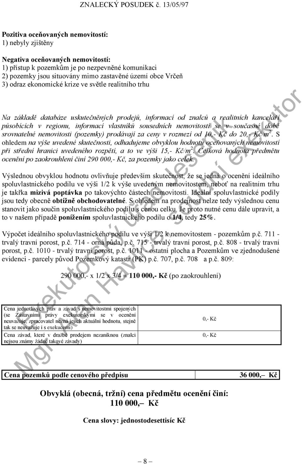 Vrčeň 3) odraz ekonomické krize ve světle realitního trhu Na základě databáze uskutečněných prodejů, informací od znalců a realitních kanceláří působících v regionu, informací vlastníků sousedních