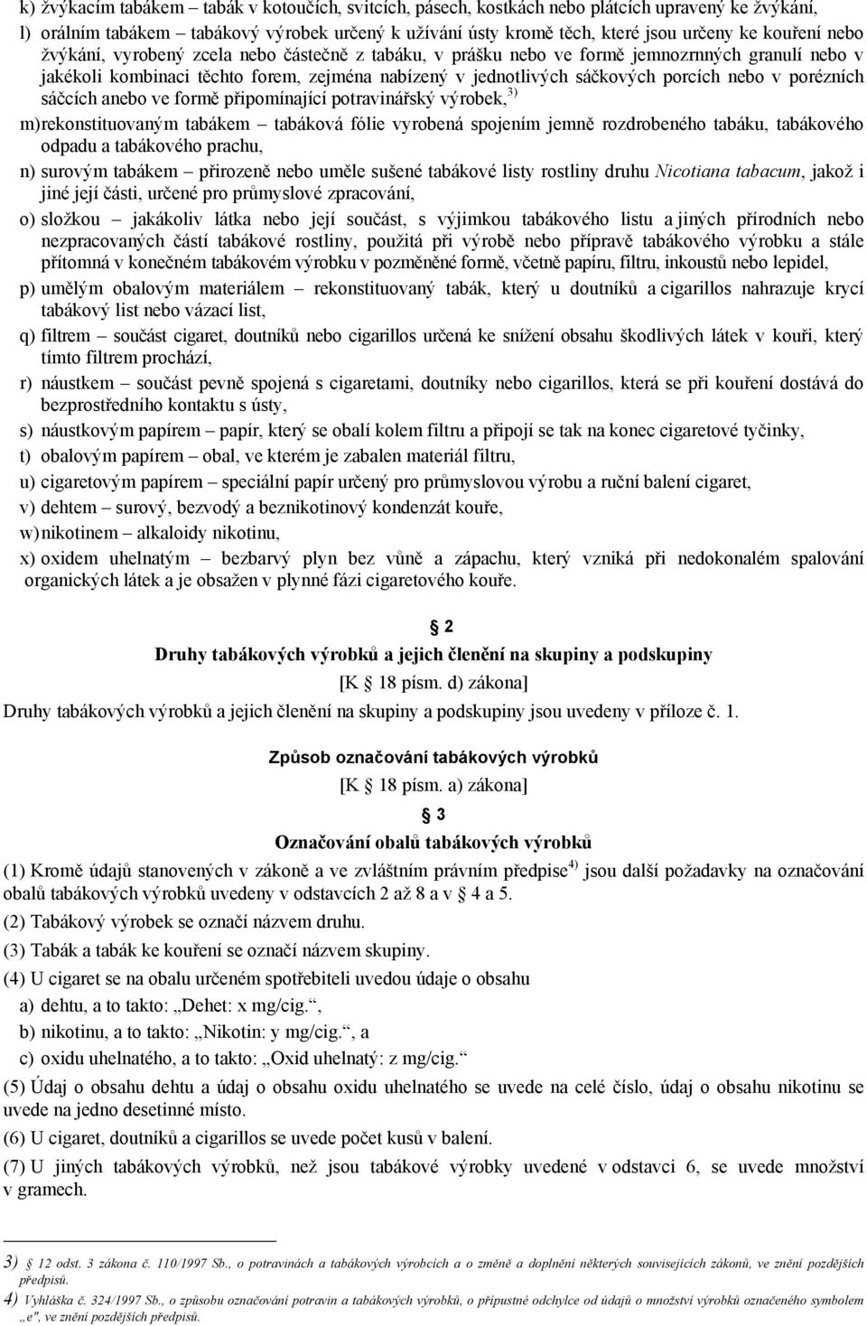porézních sáčcích anebo ve formě připomínající potravinářský výrobek, 3) m) rekonstituovaným tabákem tabáková fólie vyrobená spojením jemně rozdrobeného tabáku, tabákového odpadu a tabákového prachu,