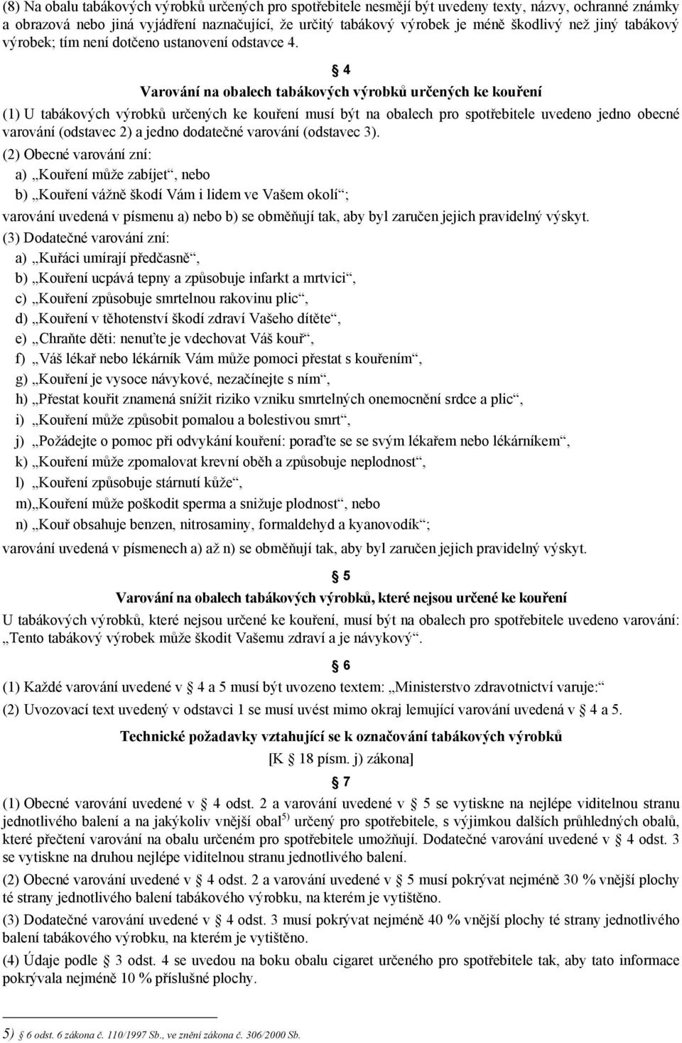 4 Varování na obalech tabákových výrobků určených ke kouření (1) U tabákových výrobků určených ke kouření musí být na obalech pro spotřebitele uvedeno jedno obecné varování (odstavec 2) a jedno