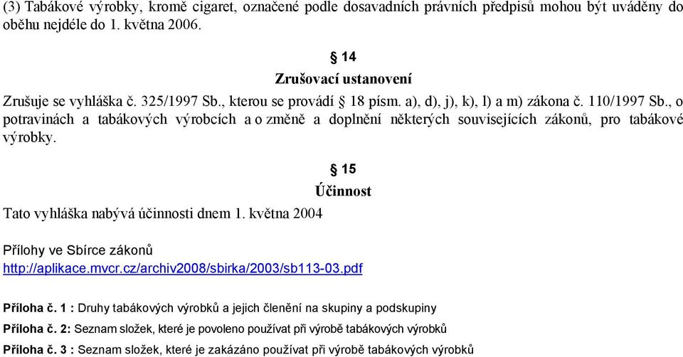 15 Účinnost Tato vyhláška nabývá účinnosti dnem 1. května 2004 Přílohy ve Sbírce zákonů http://aplikace.mvcr.cz/archiv2008/sbirka/2003/sb113-03.pdf Příloha č.