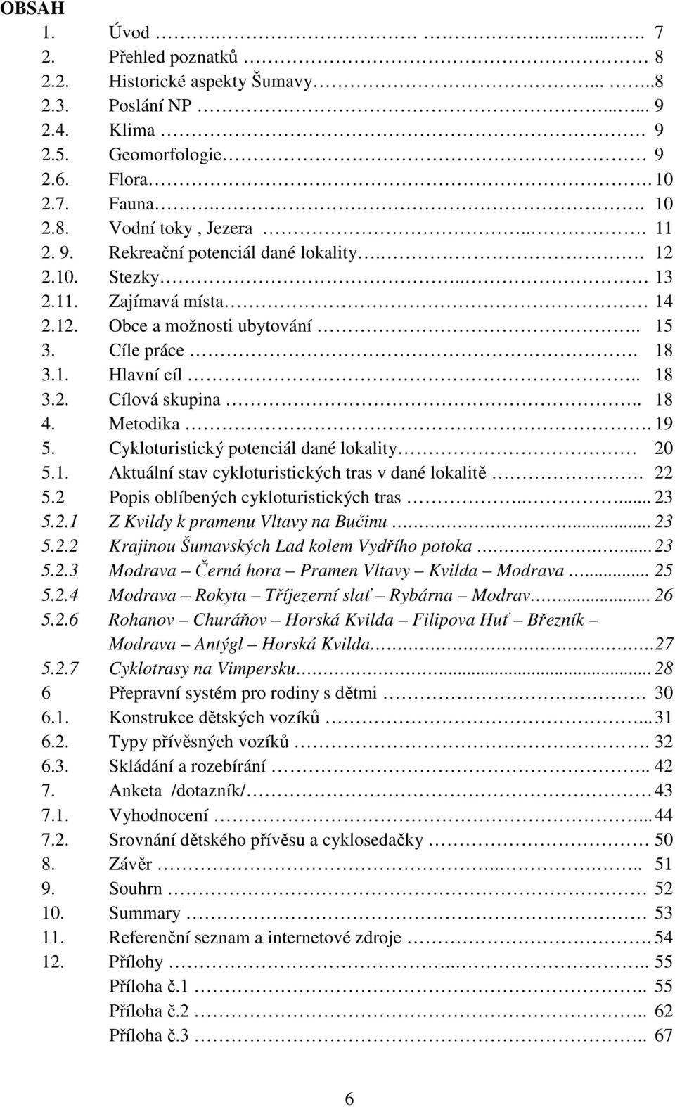 19 5. Cykloturistický potenciál dané lokality 20 5.1. Aktuální stav cykloturistických tras v dané lokalitě. 22 5.2 Popis oblíbených cykloturistických tras..... 23 5.2.1 Z Kvildy k pramenu Vltavy na Bučinu.