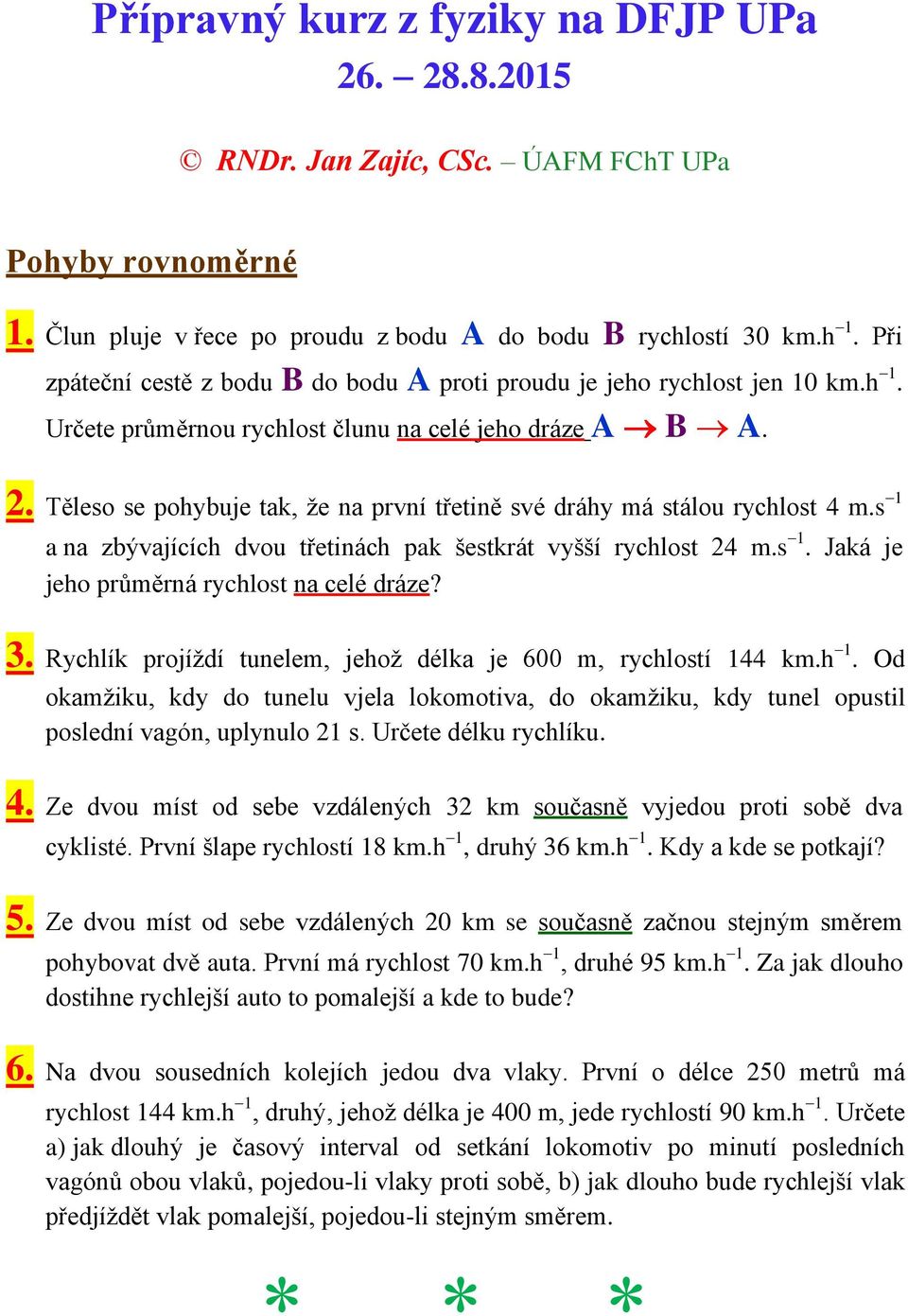 Těleso se pohybuje tak, že na první třetině své dráhy má stálou rychlost 4 m.s 1 a na zbývajících dvou třetinách pak šestkrát vyšší rychlost 24 m.s 1. Jaká je jeho průměrná rychlost na celé dráze? 3.