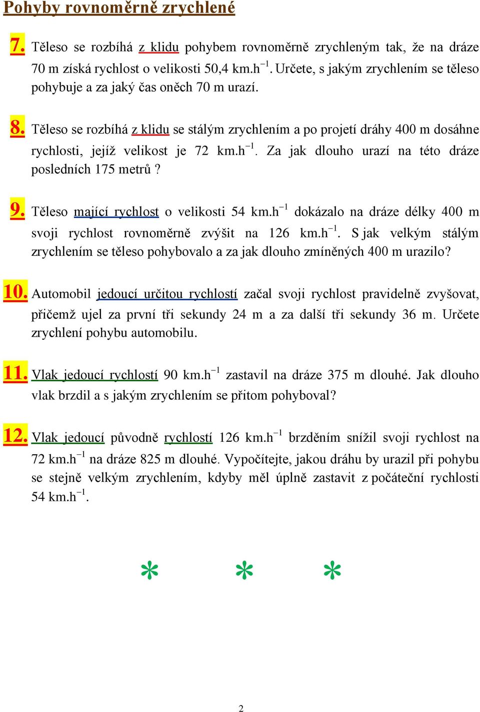 Za jak dlouho urazí na této dráze posledních 175 metrů? 9. Těleso mající rychlost o velikosti 54 km.h 1 dokázalo na dráze délky 400 m svoji rychlost rovnoměrně zvýšit na 126 km.h 1. S jak velkým stálým zrychlením se těleso pohybovalo a za jak dlouho zmíněných 400 m urazilo?