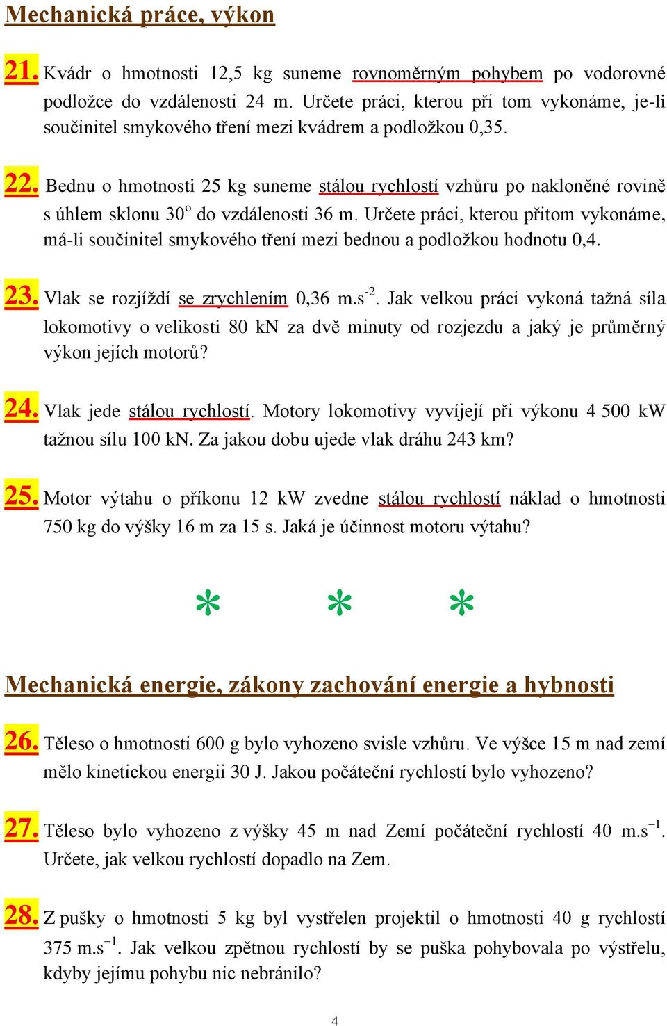 Bednu o hmotnosti 25 kg suneme stálou rychlostí vzhůru po nakloněné rovině s úhlem sklonu 30 o do vzdálenosti 36 m.