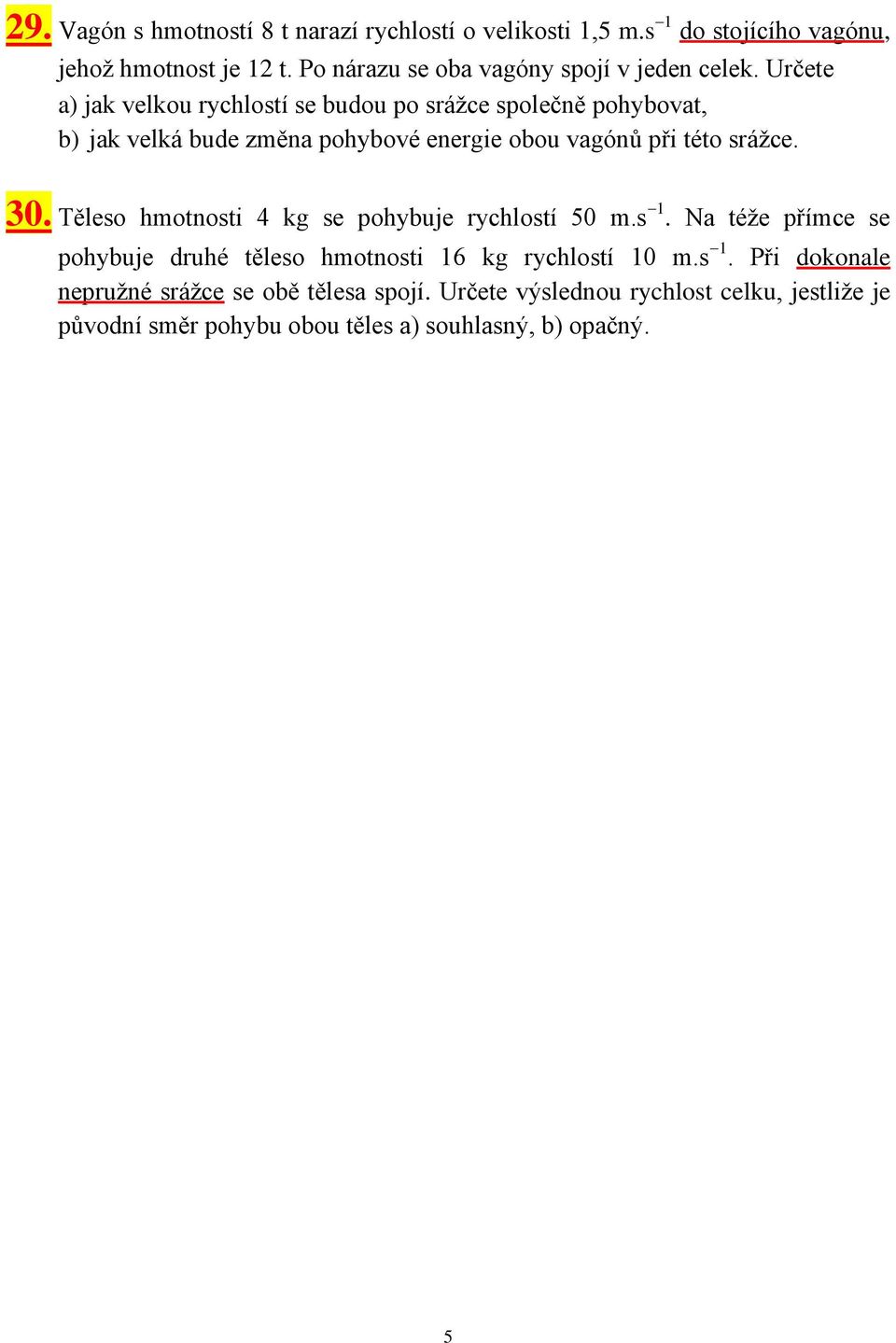 Určete a) jak velkou rychlostí se budou po srážce společně pohybovat, b) jak velká bude změna pohybové energie obou vagónů při této srážce. 30.