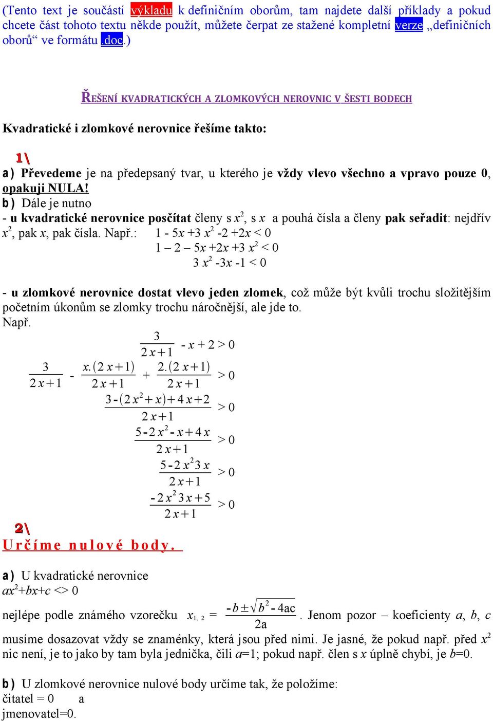 0, opakuji NULA! b ) Dále je nutno - u kvadratické nerovnice posčítat členy s x 2, s x a pouhá čísla a členy pak seřadit: nejdřív x 2, pak x, pak čísla. Např.