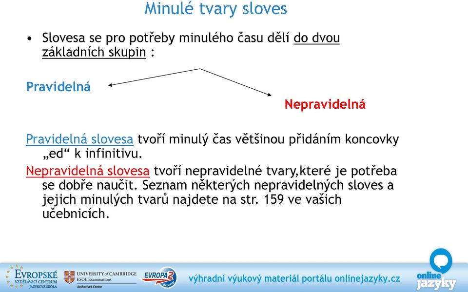 infinitivu. Nepravidelná slovesa tvoří nepravidelné tvary,které je potřeba se dobře naučit.