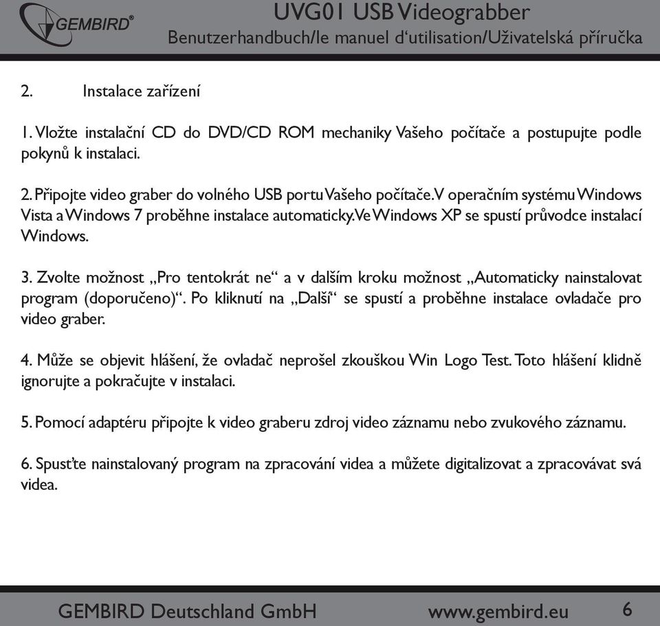 Zvolte možnost Pro tentokrát ne a v dalším kroku možnost Automaticky nainstalovat program (doporučeno). Po kliknutí na Další se spustí a proběhne instalace ovladače pro video graber. 4.