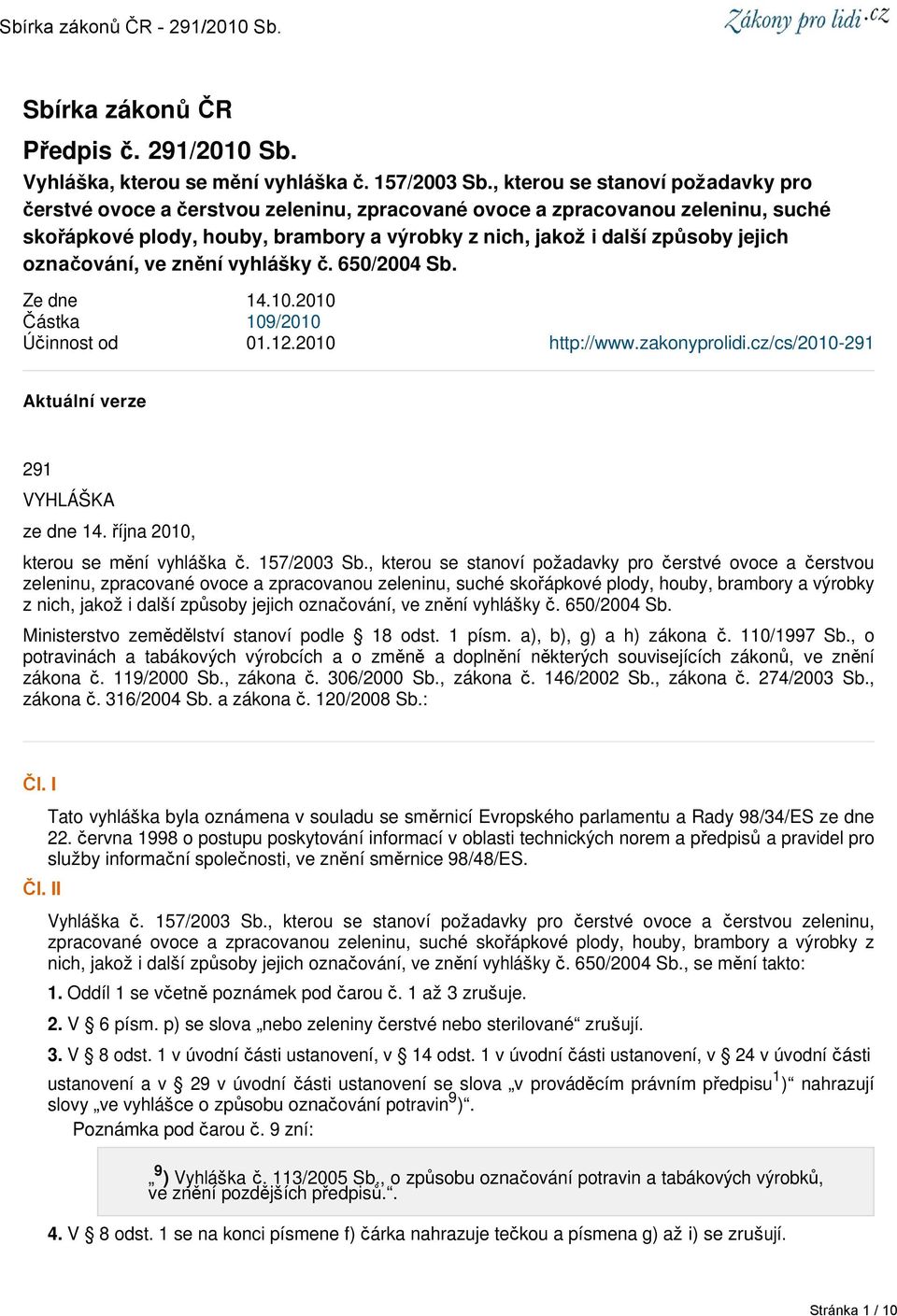 označování, ve znění vyhlášky č. 650/2004 Sb. Ze dne 14.10.2010 Částka 109/2010 Účinnost od 01.12.2010 http://www.zakonyprolidi.cz/cs/2010-291 Aktuální verze 291 VYHLÁŠKA ze dne 14.