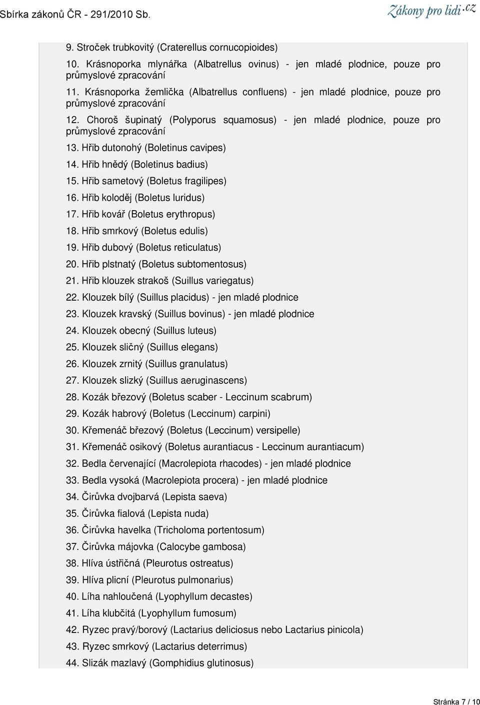 Hřib dutonohý (Boletinus cavipes) 14. Hřib hnědý (Boletinus badius) 15. Hřib sametový (Boletus fragilipes) 16. Hřib koloděj (Boletus luridus) 17. Hřib kovář (Boletus erythropus) 18.