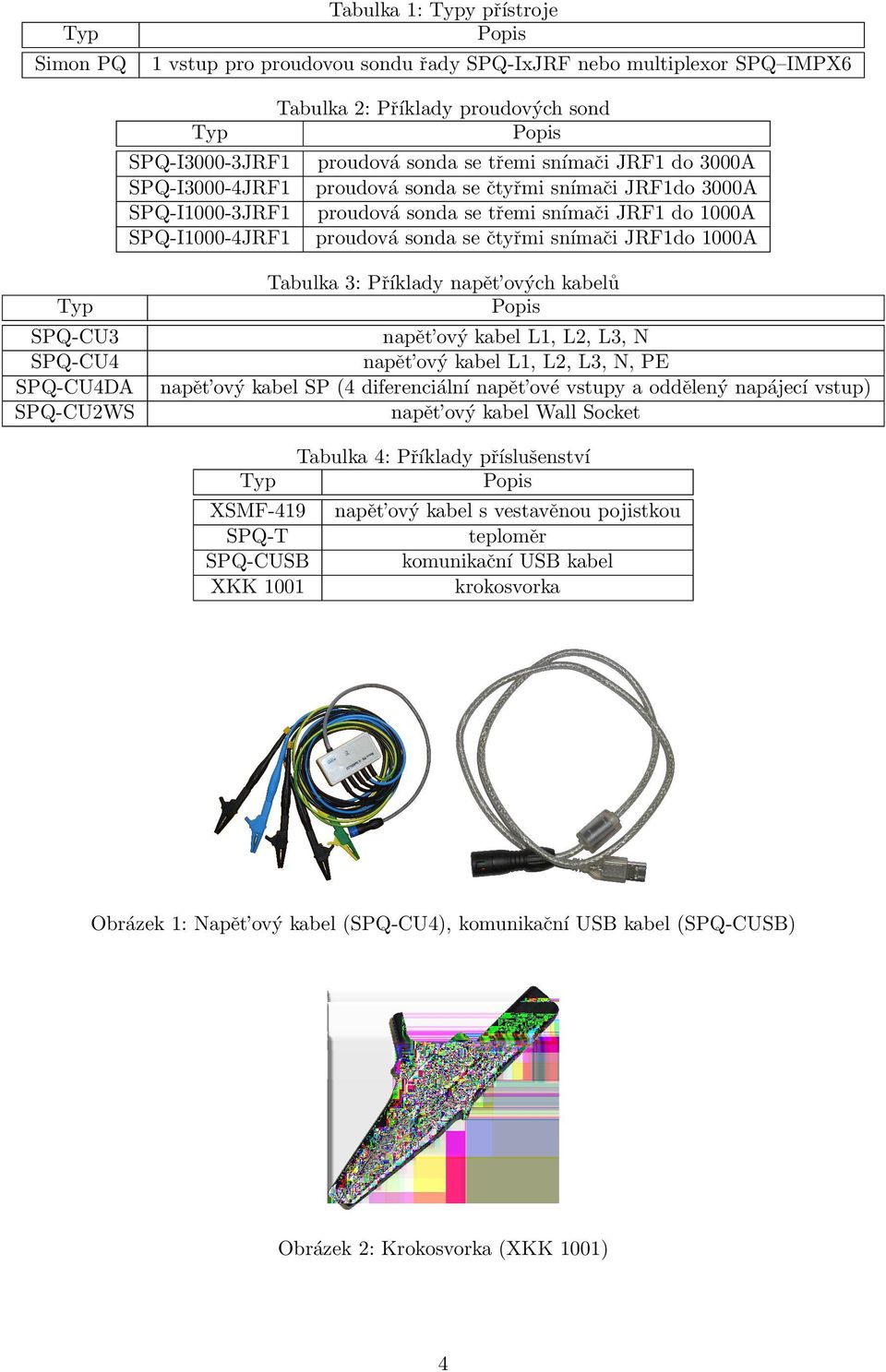 c tyr mi snı mac i JRF1do 1000A Typ SPQ-CU3 SPQ-CU4 SPQ-CU4DA SPQ-CU2WS Tabulka 3: Pr ı klady nape t ovy ch kabelu Popis nape t ovy kabel L1, L2, L3, N nape t ovy kabel L1, L2, L3, N, PE nape t ovy