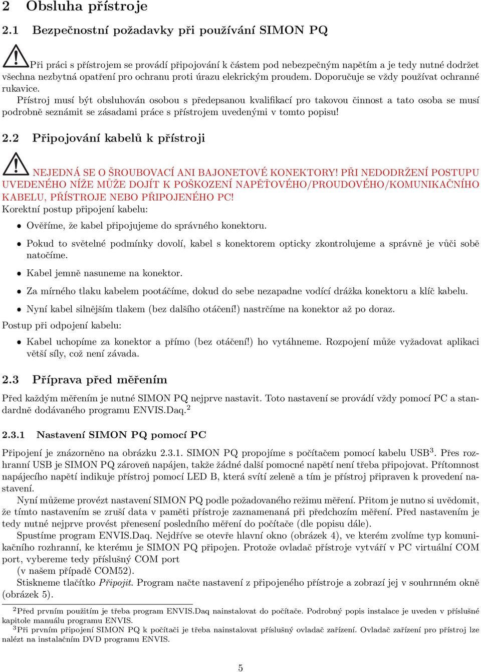 úrazu elekrickým proudem. Doporučuje se vždy používat ochranné rukavice.