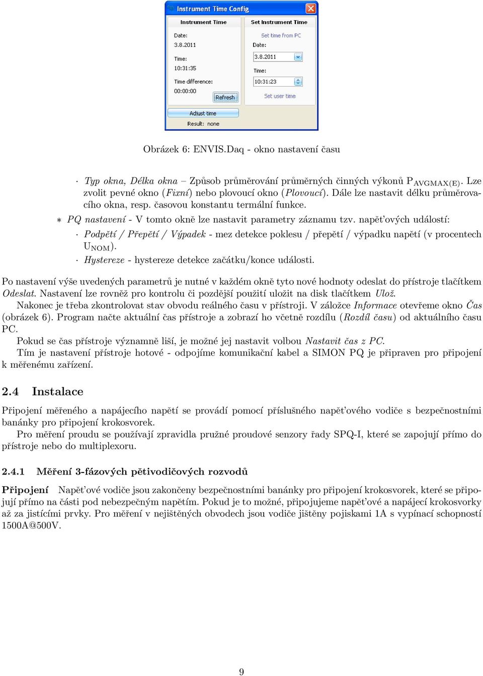napět ových událostí: Podpětí / Přepětí / Výpadek - mez detekce poklesu / přepětí / výpadku napětí (v procentech U NOM ). Hystereze - hystereze detekce začátku/konce události.