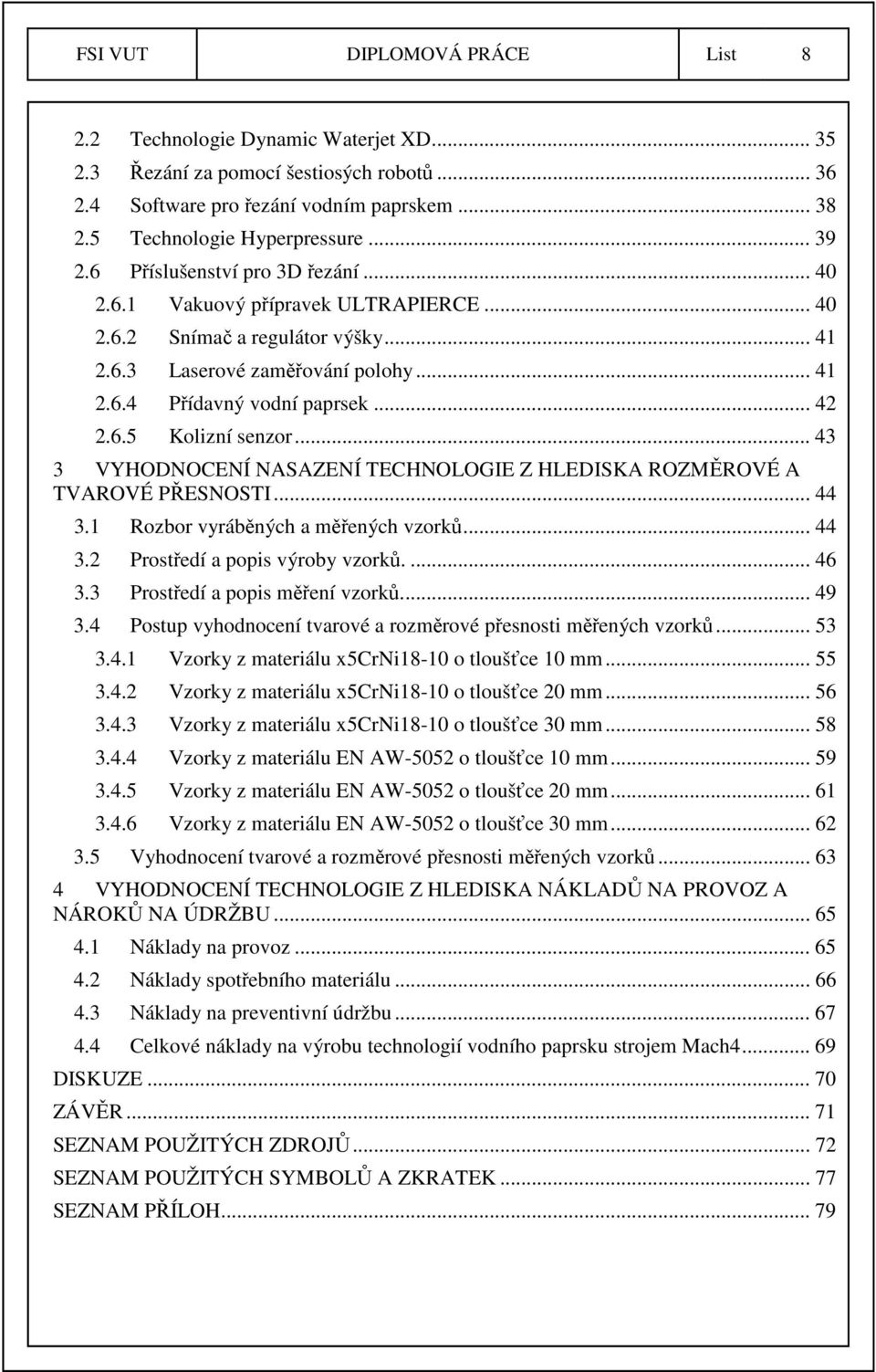 .. 43 3 VYHODNOCENÍ NASAZENÍ TECHNOLOGIE Z HLEDISKA ROZMĚROVÉ A TVAROVÉ PŘESNOSTI... 44 3.1 Rozbor vyráběných a měřených vzorků... 44 3.2 Prostředí a popis výroby vzorků.... 46 3.