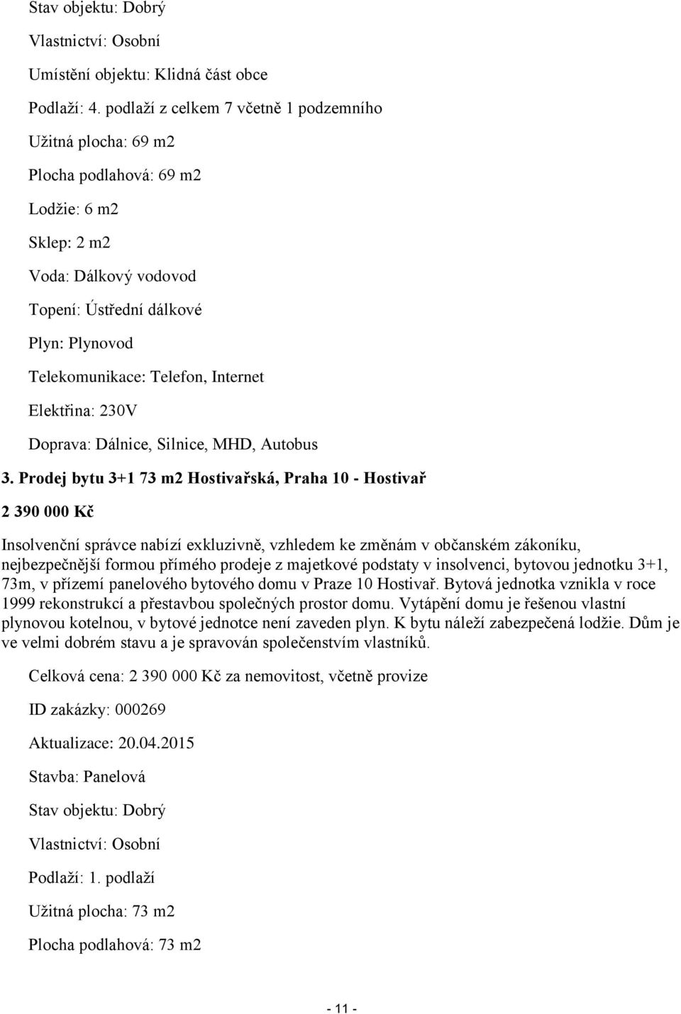 Internet Elektřina: 230V Doprava: Dálnice, Silnice, MHD, Autobus 3.