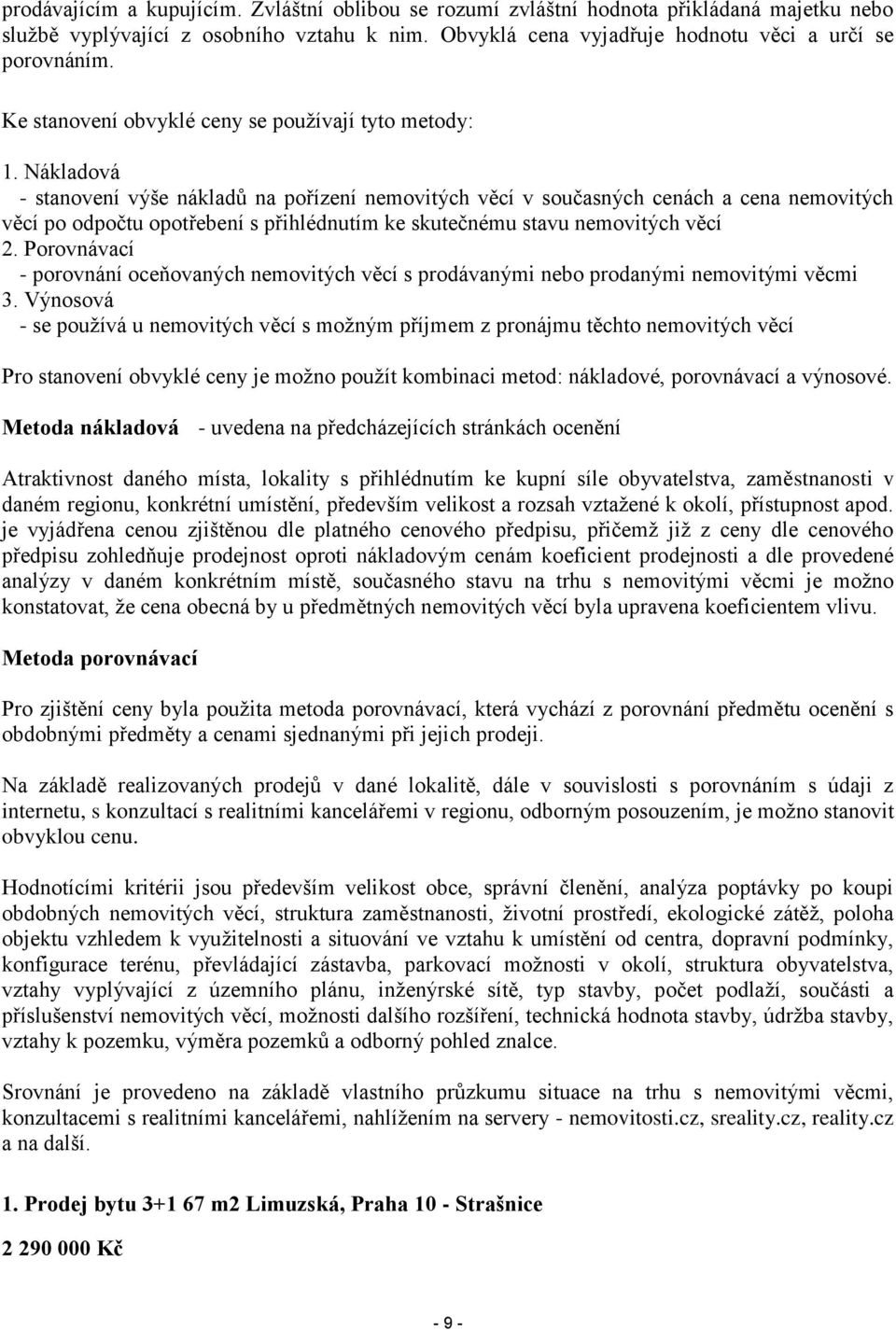 Nákladová - stanovení výše nákladů na pořízení nemovitých věcí v současných cenách a cena nemovitých věcí po odpočtu opotřebení s přihlédnutím ke skutečnému stavu nemovitých věcí 2.