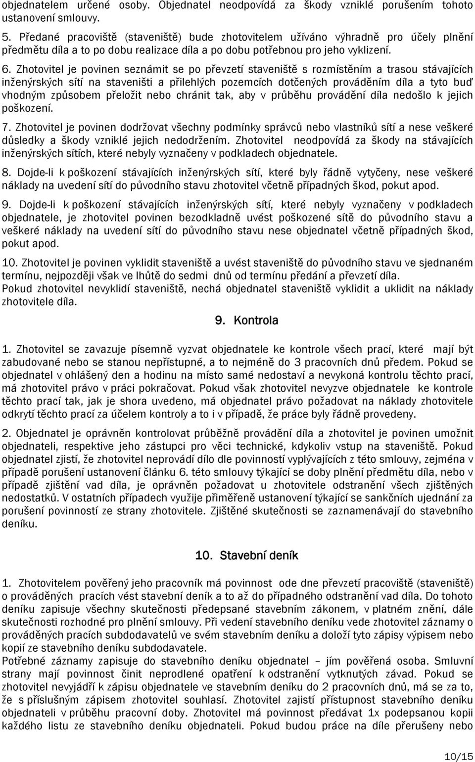 Zhotovitel je povinen seznámit se po převzetí staveniště s rozmístěním a trasou stávajících inženýrských sítí na staveništi a přilehlých pozemcích dotčených prováděním díla a tyto buď vhodným