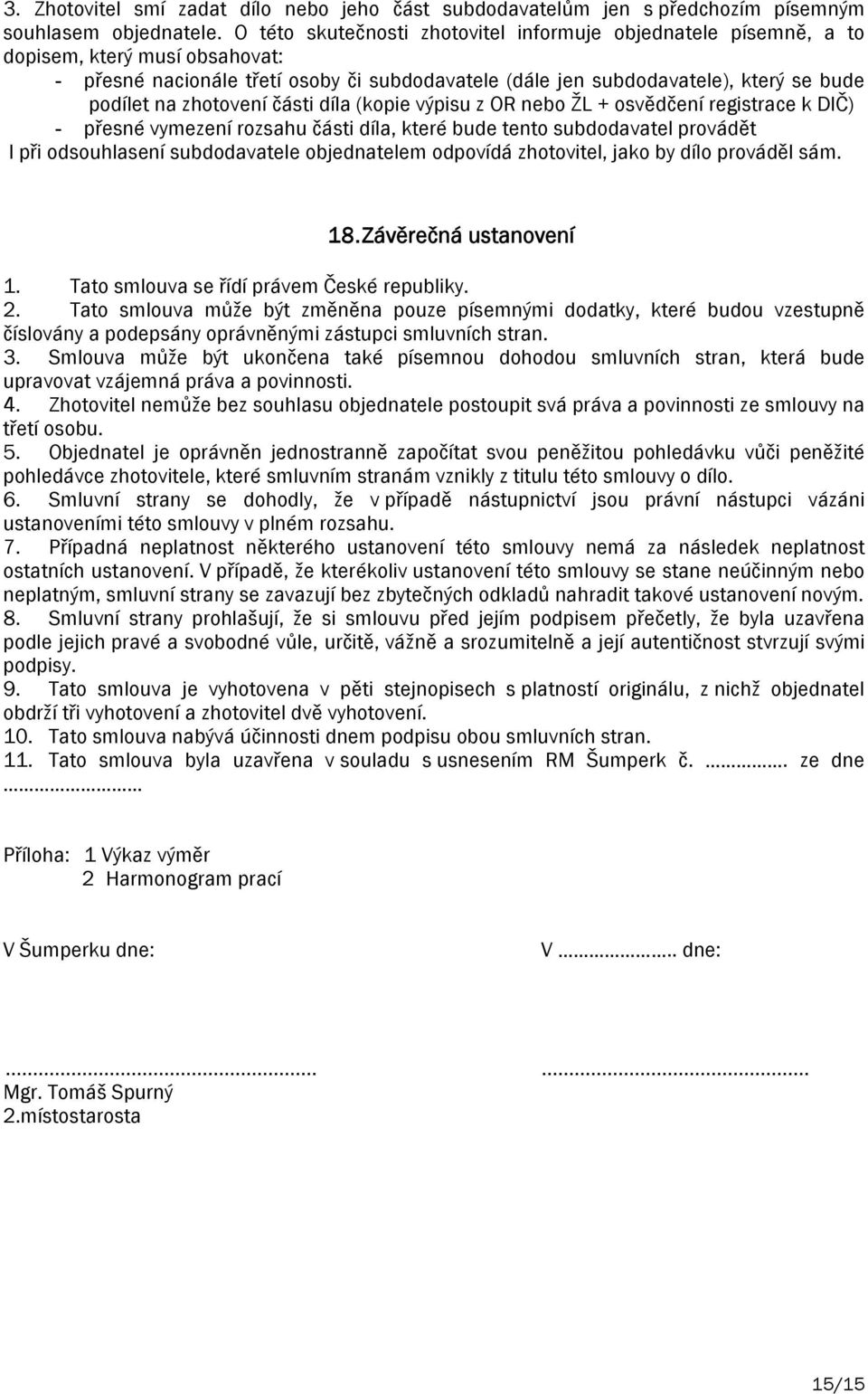 zhotovení části díla (kopie výpisu z OR nebo ŽL + osvědčení registrace k DIČ) - přesné vymezení rozsahu části díla, které bude tento subdodavatel provádět I při odsouhlasení subdodavatele