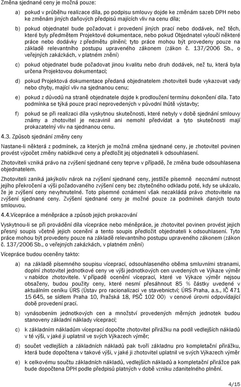 tyto práce mohou být provedeny pouze na základě relevantního postupu upraveného zákonem (zákon č. 137/2006 Sb.