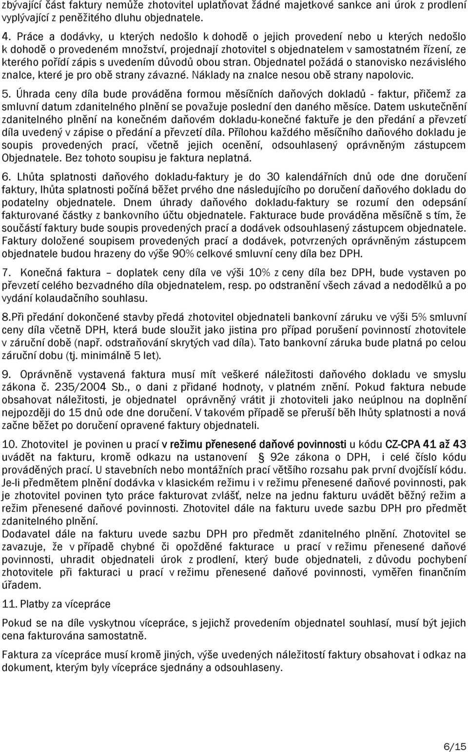 zápis s uvedením důvodů obou stran. Objednatel požádá o stanovisko nezávislého znalce, které je pro obě strany závazné. Náklady na znalce nesou obě strany napolovic. 5.