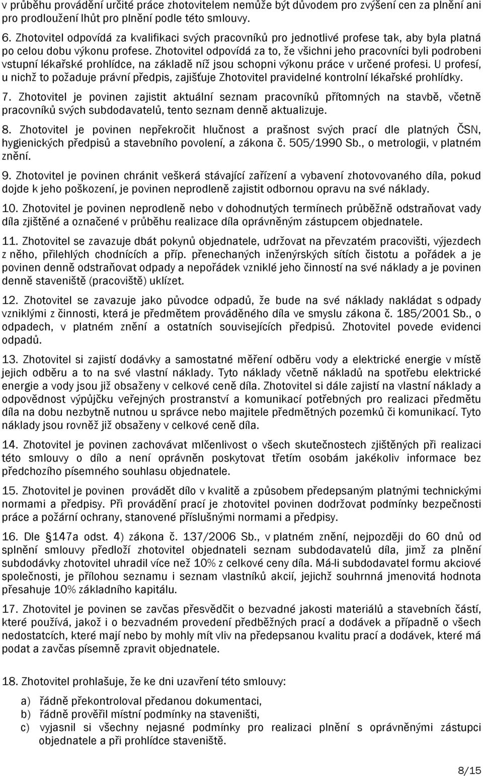 Zhotovitel odpovídá za to, že všichni jeho pracovníci byli podrobeni vstupní lékařské prohlídce, na základě níž jsou schopni výkonu práce v určené profesi.