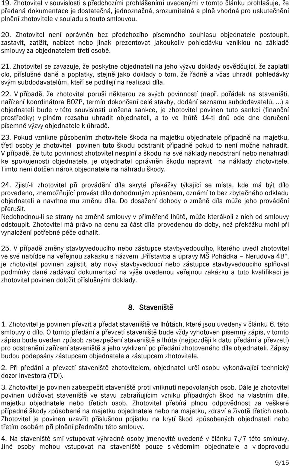Zhotovitel není oprávněn bez předchozího písemného souhlasu objednatele postoupit, zastavit, zatížit, nabízet nebo jinak prezentovat jakoukoliv pohledávku vzniklou na základě smlouvy za objednatelem