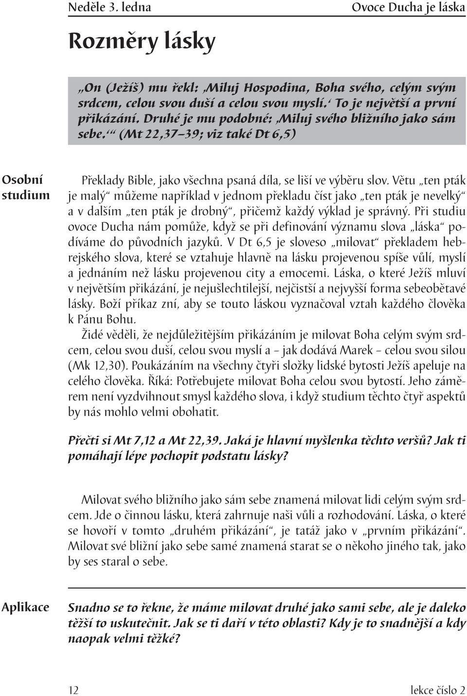 Větu ten pták je malý můžeme například v jednom překladu číst jako ten pták je nevelký a v dalším ten pták je drobný, přičemž každý výklad je správný.