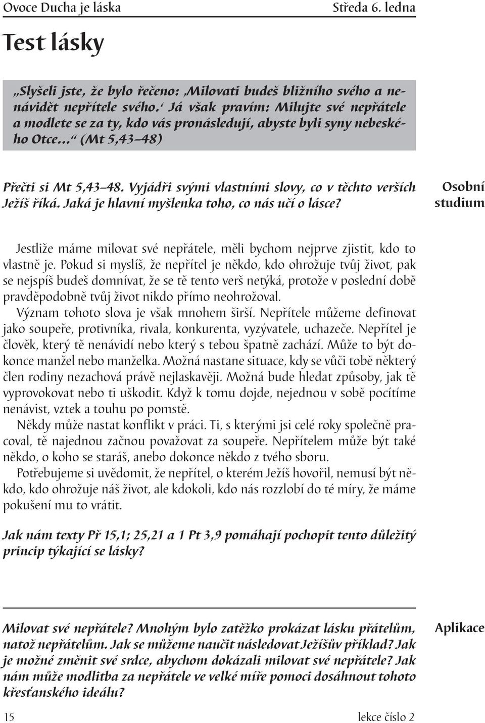 Vyjádři svými vlastními slovy, co v těchto verších Ježíš říká. Jaká je hlavní myšlenka toho, co nás učí o lásce? Jestliže máme milovat své nepřátele, měli bychom nejprve zjistit, kdo to vlastně je.