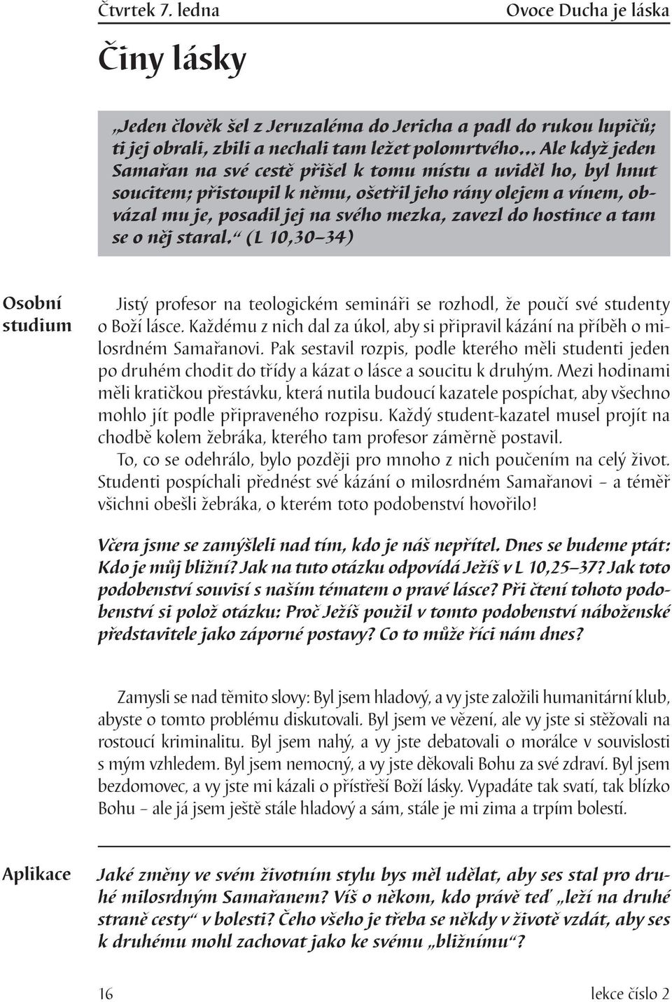 hostince a tam se o něj staral. (L 10,30 34) Jistý profesor na teologickém semináři se rozhodl, že poučí své studenty o Boží lásce.