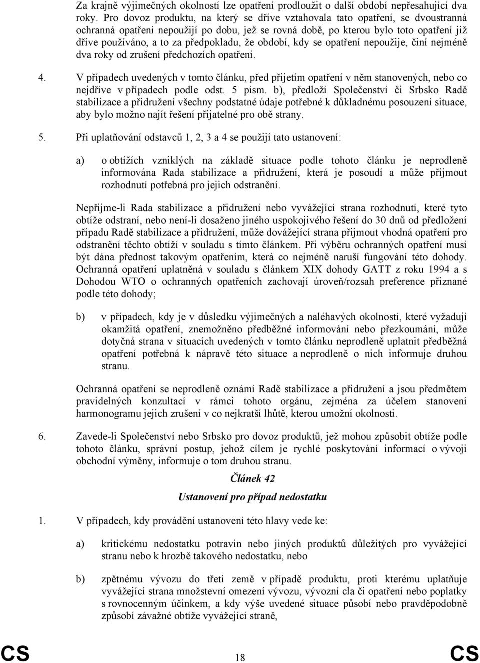 předpokladu, že období, kdy se opatření nepoužije, činí nejméně dva roky od zrušení předchozích opatření. 4.