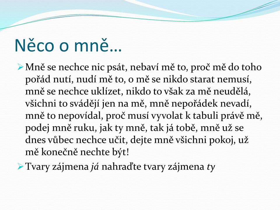 mně to nepovídal, proč musí vyvolat k tabuli právě mě, podej mně ruku, jak ty mně, tak já tobě, mně už se dnes