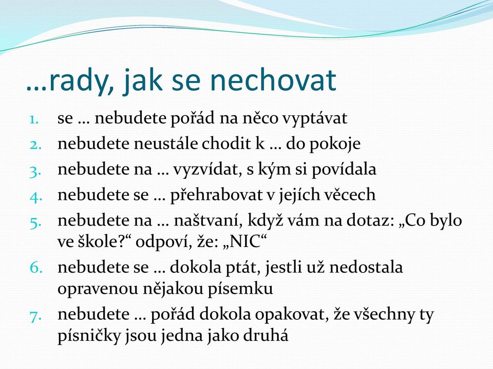 nebudete na naštvaní, když vám na dotaz: Co bylo ve škole? odpoví, že: NIC 6.