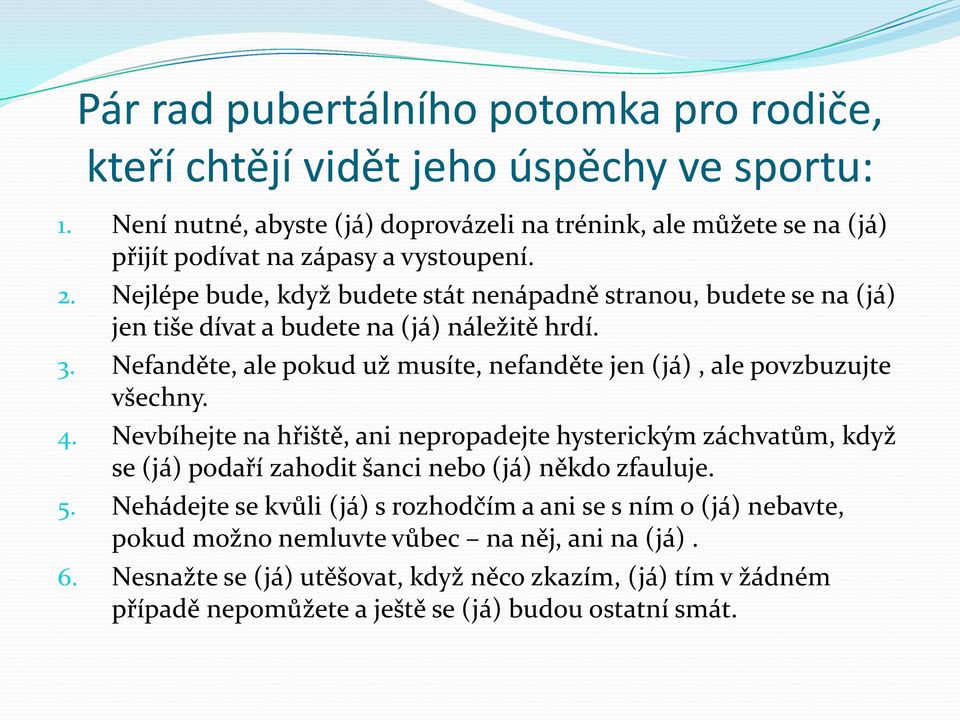 Nejlépe bude, když budete stát nenápadně stranou, budete se na (já) jen tiše dívat a budete na (já) náležitě hrdí. 3.