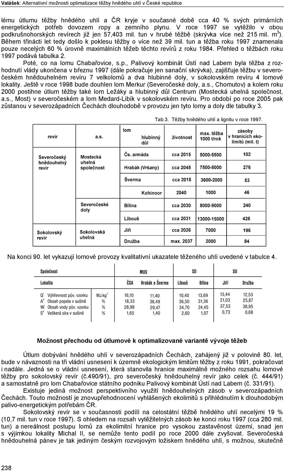 Během třinácti let tedy došlo k poklesu těžby o více než 39 mil. tun a těžba roku 1997 znamenala pouze necelých 60 % úrovně maximálních těžeb těchto revírů z roku 1984.