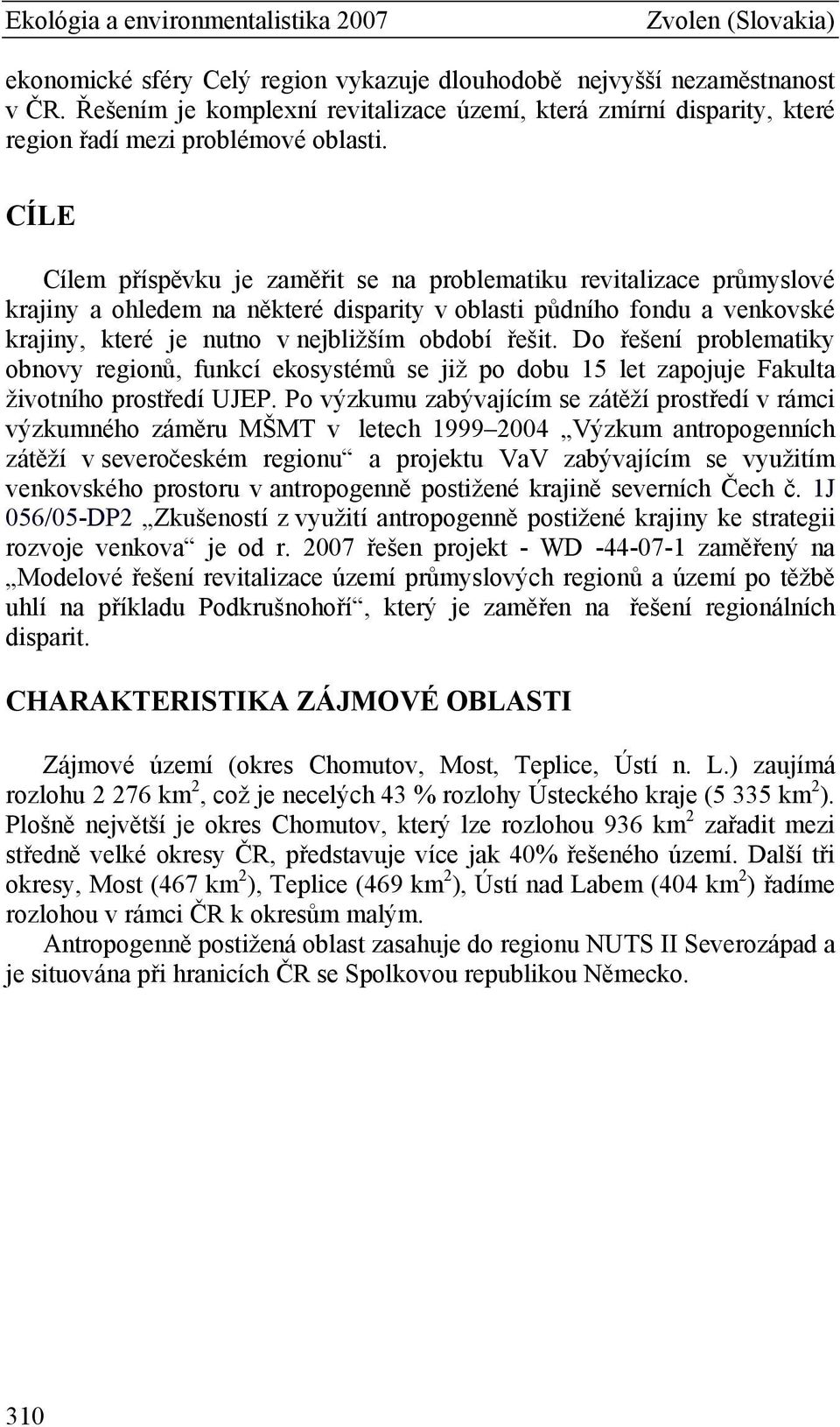 Do řešení problematiky obnovy regionů, funkcí ekosystémů se již po dobu 15 let zapojuje Fakulta životního prostředí UJEP.