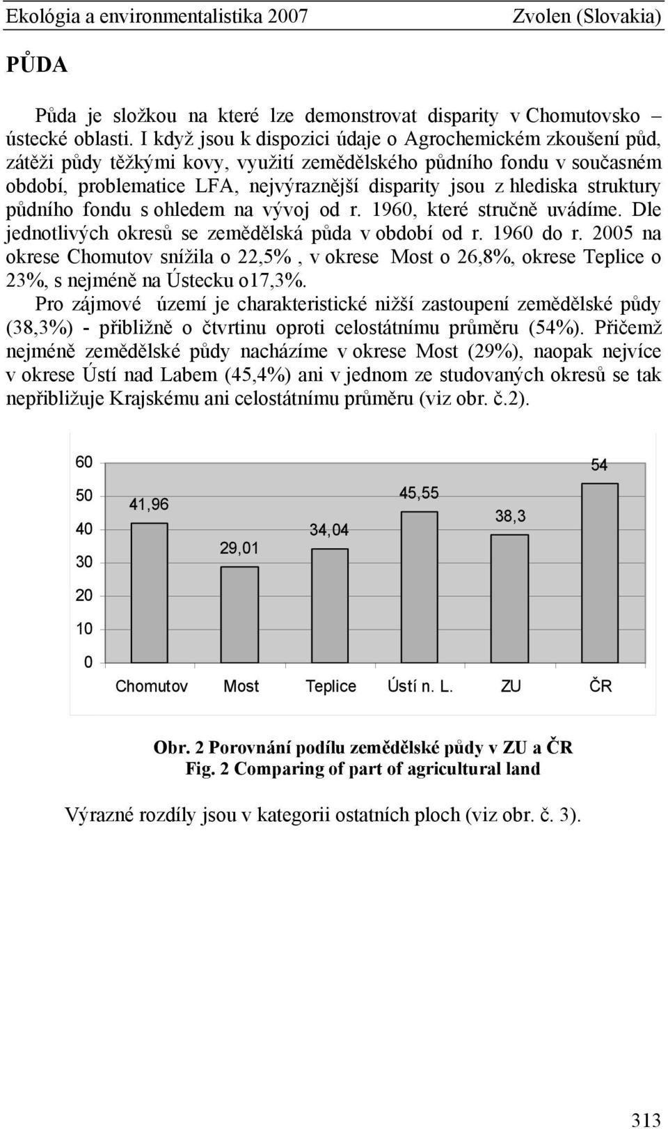 struktury půdního fondu s ohledem na vývoj od r. 1960, které stručně uvádíme. Dle jednotlivých okresů se zemědělská půda v období od r. 1960 do r.