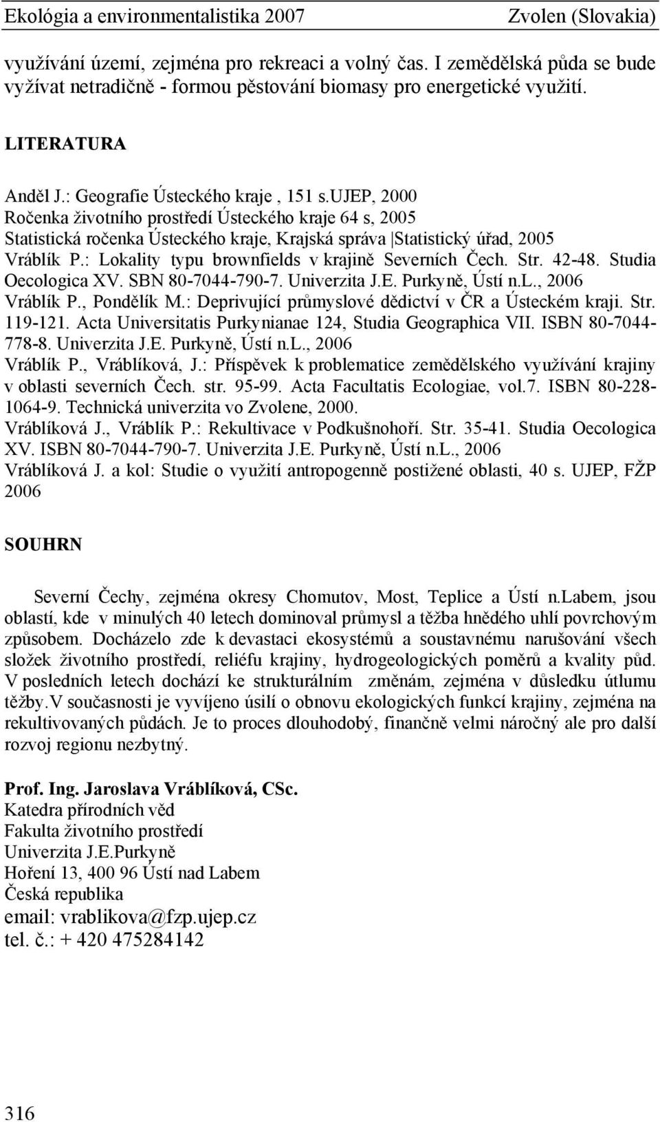 : Lokality typu brownfields v krajině Severních Čech. Str. 42-48. Studia Oecologica XV. SBN 80-7044-790-7. Univerzita J.E. Purkyně, Ústí n.l., 2006 Vráblík P., Pondělík M.