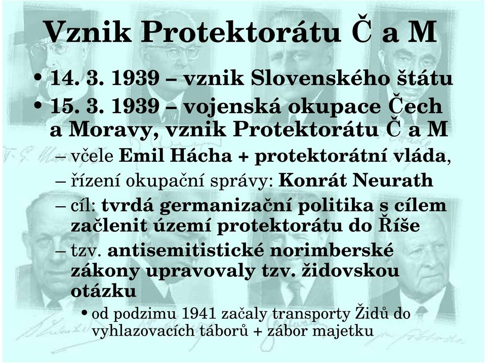 1939 vojenská okupace Čech a Moravy, vznik Protektorátu Č a M včele Emil Hácha + protektorátní vláda, řízení