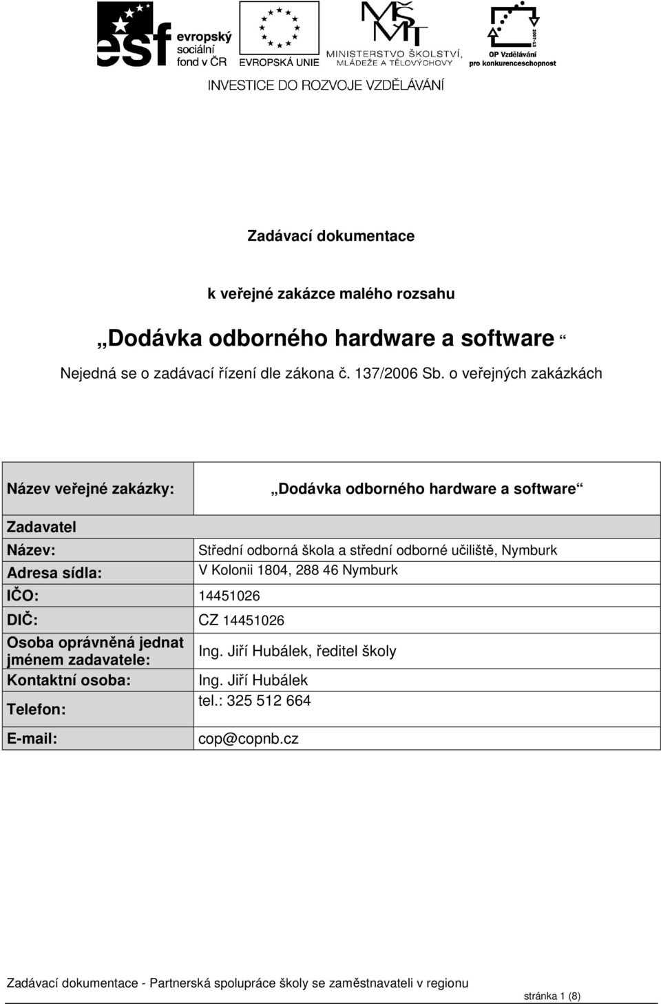 o veřejných zakázkách Název veřejné zakázky: Dodávka odborného hardware a software Zadavatel Název: Střední odborná škola a střední