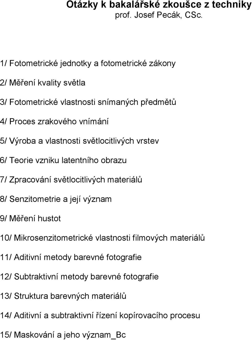 vlastnosti světlocitlivých vrstev 6/ Teorie vzniku latentního obrazu 7/ Zpracování světlocitlivých materiálů 8/ Senzitometrie a její význam 9/ Měření hustot
