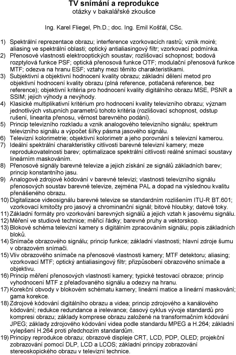 2) Přenosové vlastnosti elektrooptických soustav; rozlišovací schopnost; bodová rozptylová funkce PSF; optická přenosová funkce OTF; modulační přenosová funkce MTF; odezva na hranu ESF; vztahy mezi